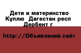 Дети и материнство Куплю. Дагестан респ.,Дербент г.